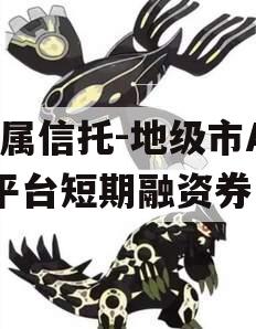 省属信托-地级市AA+平台短期融资券