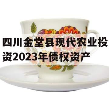 四川金堂县现代农业投资2023年债权资产