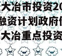 湖北大冶市投资2023年融资计划政府债定融（大冶重点投资项目）