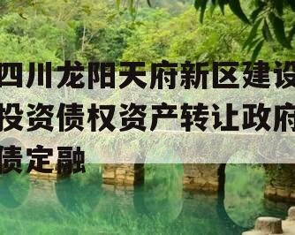 四川龙阳天府新区建设投资债权资产转让政府债定融