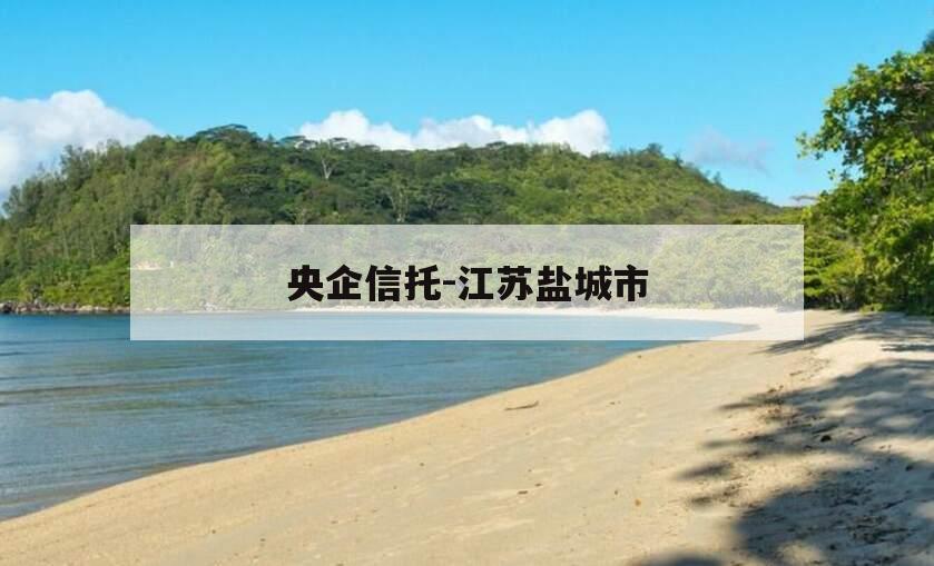央企信托-江苏盐城市
