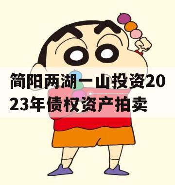 简阳两湖一山投资2023年债权资产拍卖 简阳两湖一山投资2023年债权资产拍卖