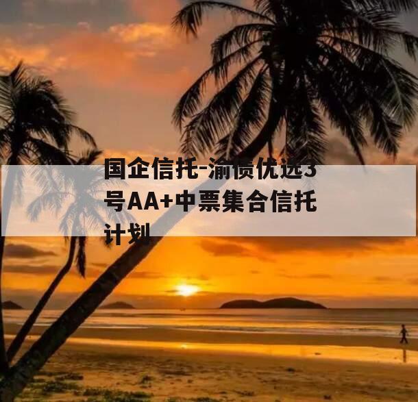 国企信托-渝债优选3号AA+中票集合信托计划