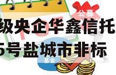 A级央企华鑫信托-665号盐城市非标