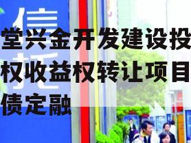 金堂兴金开发建设投资债权收益权转让项目政府债定融