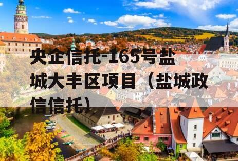 央企信托-165号盐城大丰区项目（盐城政信信托）