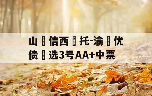 山‮信西‬托-渝‮优债‬选3号AA+中票