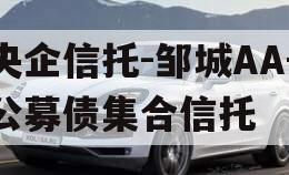 央企信托-邹城AA+公募债集合信托 央企信托-邹城AA+公募债集合信托