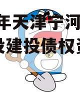 2023年天津宁河兴宁建设建投债权资产转让1期 2023年天津宁河兴宁建设建投债权资产转让1期