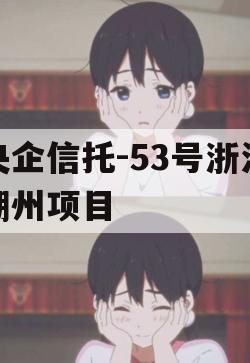 央企信托-53号浙江湖州项目 央企信托-53号浙江湖州项目