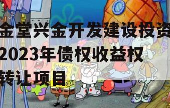 金堂兴金开发建设投资2023年债权收益权转让项目 金堂兴金开发建设投资2023年债权收益权转让项目
