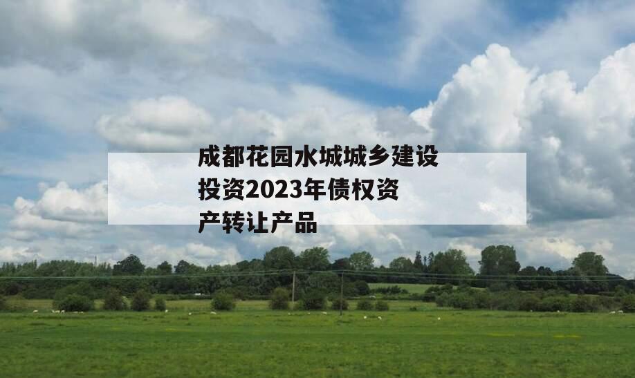 成都花园水城城乡建设投资2023年债权资产转让产品
