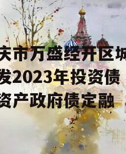 重庆市万盛经开区城市开发2023年投资债权资产政府债定融