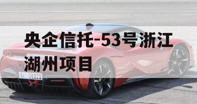 央企信托-53号浙江湖州项目