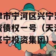 天津市宁河区兴宁建设投资债权一号（天津宁河兴宁投资集团）