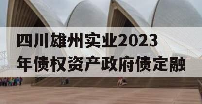 四川雄州实业2023年债权资产政府债定融