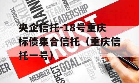 央企信托-18号重庆标债集合信托（重庆信托一号）