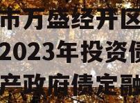 重庆市万盛经开区城市开发2023年投资债权资产政府债定融
