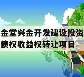 金堂兴金开发建设投资债权收益权转让项目 金堂兴金开发建设投资债权收益权转让项目