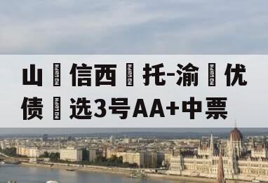 山‮信西‬托-渝‮优债‬选3号AA+中票