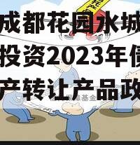 四川成都花园水城城乡建设投资2023年债权资产转让产品政府债定融 四川成都花园水城城乡建设投资2023年债权资产转让产品政府债定融