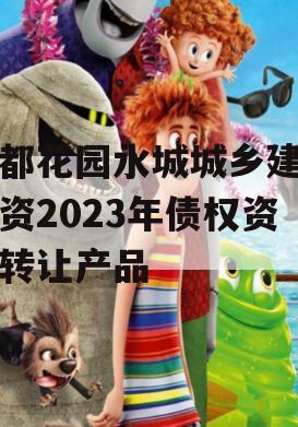 成都花园水城城乡建设投资2023年债权资产转让产品