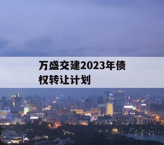 万盛交建2023年债权转让计划