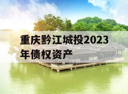 重庆黔江城投2023年债权资产