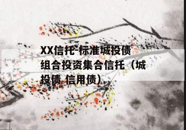 XX信托-标准城投债组合投资集合信托（城投债 信用债）