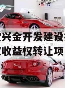 金堂兴金开发建设投资债权收益权转让项目 金堂兴金开发建设投资债权收益权转让项目
