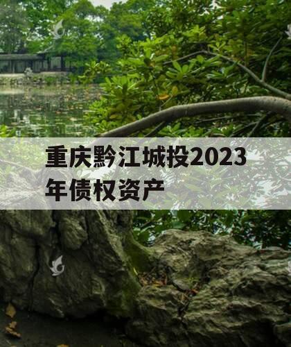 重庆黔江城投2023年债权资产
