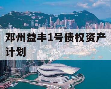 邓州益丰1号债权资产计划