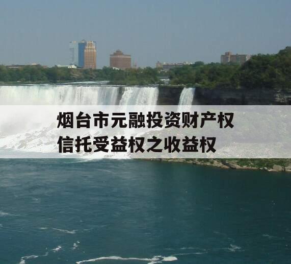烟台市元融投资财产权信托受益权之收益权