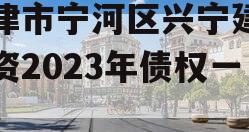 天津市宁河区兴宁建设投资2023年债权一号
