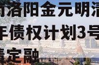 河南洛阳金元明清2023年债权计划3号政府债定融