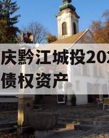 重庆黔江城投2023年债权资产 重庆黔江城投2023年债权资产