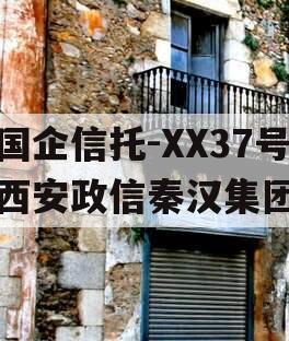 国企信托-XX37号西安政信秦汉集团