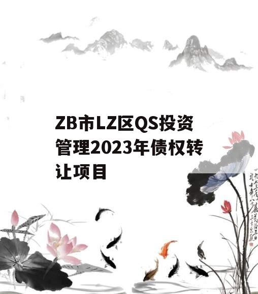 ZB市LZ区QS投资管理2023年债权转让项目