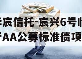 华宸信托-宸兴6号临沂AA公募标准债项目 华宸信托-宸兴6号临沂AA公募标准债项目