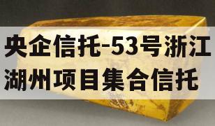 央企信托-53号浙江湖州项目集合信托