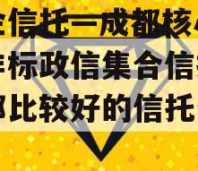 央企信托—成都核心区域非标政信集合信托（成都比较好的信托公司）
