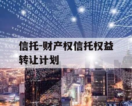 信托-财产权信托权益转让计划
