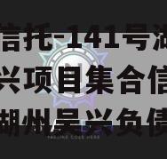 央企信托-141号湖州吴兴项目集合信托计划（湖州吴兴负债）