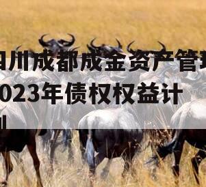 四川成都成金资产管理2023年债权权益计划
