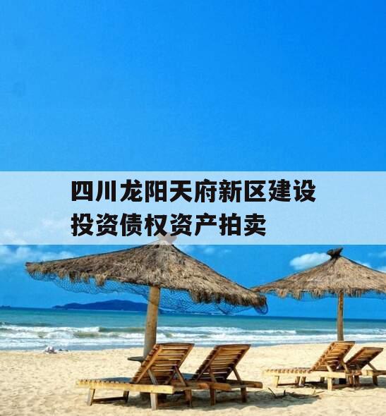 四川龙阳天府新区建设投资债权资产拍卖