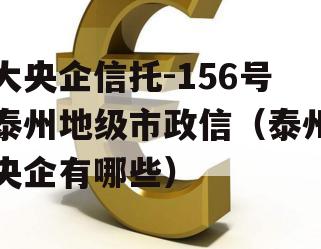 大央企信托-156号泰州地级市政信（泰州央企有哪些）