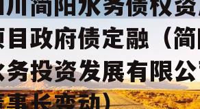 四川简阳水务债权资产项目政府债定融（简阳水务投资发展有限公司董事长变动）