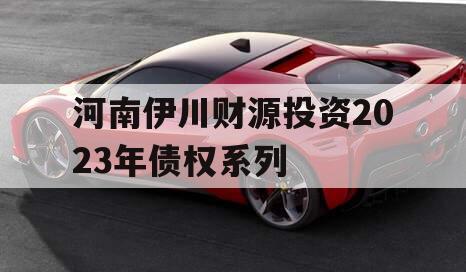 河南伊川财源投资2023年债权系列