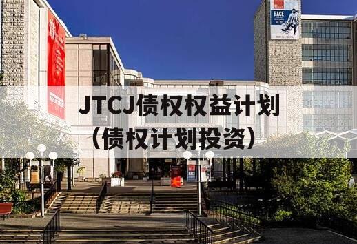 JTCJ债权权益计划（债权计划投资）