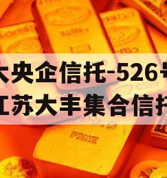 大央企信托-526号江苏大丰集合信托 大央企信托-526号江苏大丰集合信托